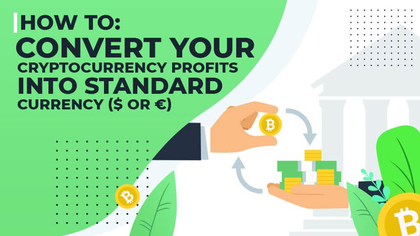 How to Convert your Cryptocurrency Profits into Standard Currency